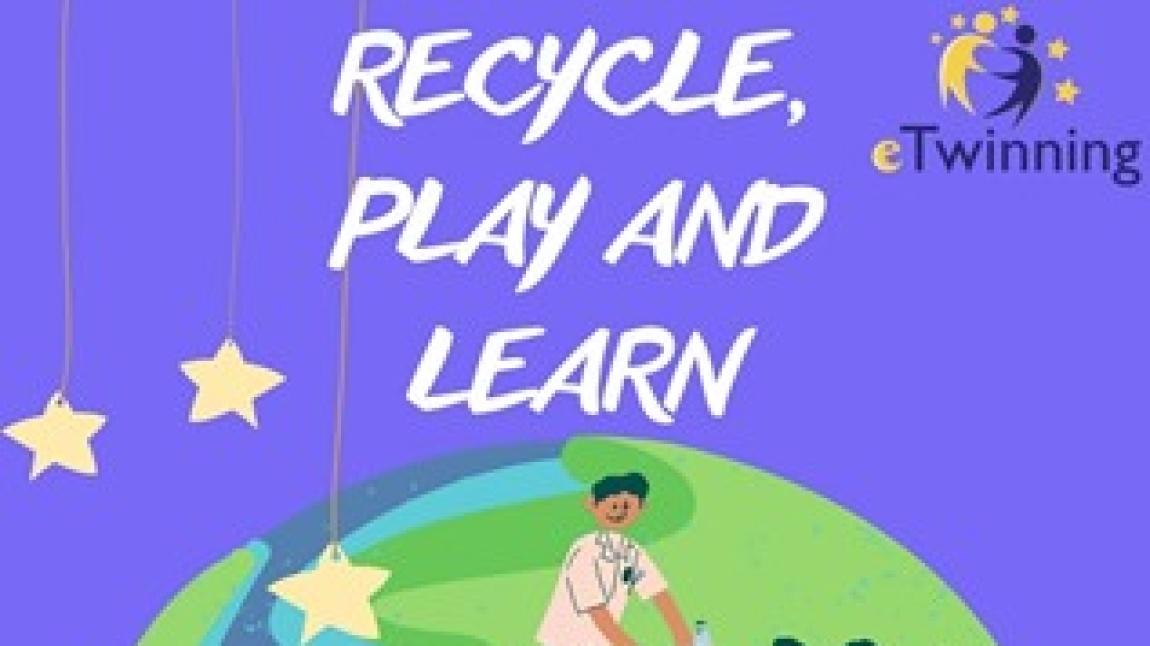 Recycle, Play and Learn-Geri Dönüştür, Oyna ve Öğren eTwinning  Projemiz
